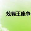 炫舞王座争夺多久结束(炫舞王座争夺) 炫舞王座争夺多久结束(炫舞王座争夺)