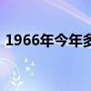 1966年今年多少岁数（1966年今年多少岁）