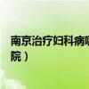 南京治疗妇科病哪家医院医疗水平高（南京治疗妇科病的医院）