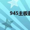 945主板最高装什么cpu（945主板）