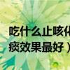 吃什么止咳化痰效果最好食补（吃什么止咳化痰效果最好）