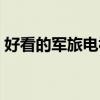 好看的军旅电视剧大全（好看的军旅电视剧）