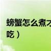 螃蟹怎么煮才好吃放怎么料（螃蟹怎么煮才好吃）