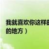 我就喜欢你这样的地方小说在线阅读全文（我就喜欢你这样的地方）