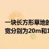 一块长方形草地的长和宽是20和15（一块长方形草地的长和宽分别为20m和15m）