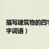 描写建筑物的四字词语有哪些如巍然屹立（描写建筑物的四字词语）