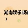 湖南娱乐频道直播(高清)（湖南娱乐频道直播）