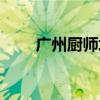 广州厨师培训教程（广州厨师培训）