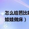 怎么给芭比娃娃做床单和被子?（怎么给芭比娃娃做床）