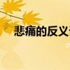 悲痛的反义词和近义词（悲痛的反义词）