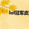 lol冠军皮肤盘点（lol冠军皮肤系列）