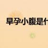 早孕小腹是什么感觉（早孕的症状小腹痛）