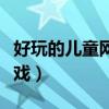 好玩的儿童网页游戏推荐（好玩的儿童网页游戏）