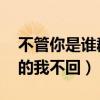 不管你是谁群发的我不回（不管你是谁 群发的我不回）