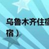 乌鲁木齐住宿住哪里比较方便呢（乌鲁木齐住宿）