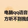 电脑qq语音说话对面听不到（电脑qq语音对方听不到我的声音）