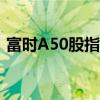 富时A50股指期货代码（富时a50股指期货）