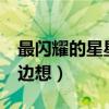 最闪耀的星星by边想简介（最闪耀的星星BY边想）