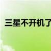 三星不开机了怎么回事（三星9300不开机）