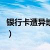 银行卡遭异地消费被冻结（银行卡遭异地消费）