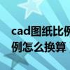 cad图纸比例怎么换算实际尺寸（cad图纸比例怎么换算）