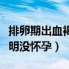 排卵期出血褐色分泌物正常吗（排卵期出血说明没怀孕）