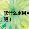 吃什么水果可以减肥最快（吃什么水果可以减肥）