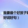 我要做个好孩子好词好句好段摘抄及感悟（我要做个好孩子好词好句）