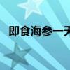 即食海参一天吃多少（即食海参壹天一参）
