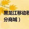 黑龙江移动积分商城兑换话费（黑龙江移动积分商城）
