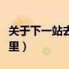 关于下一站去哪的心情说说（下一站你要去哪里）