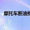 摩托车断油换挡是什么意思(摩托车断油) 摩托车断油换挡是什么意思(摩托车断油)