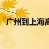 广州到上海高铁时刻表（广州到上海高铁）