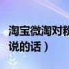 淘宝微淘对粉丝说的话怎么写（发微淘对粉丝说的话）