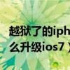 越狱了的iphone怎么升级（越狱的iphone怎么升级ios7）