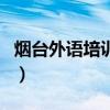 烟台外语培训机构哪家好（烟台外语培训机构）