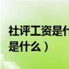 社评工资是什么意思是由谁出具的（社评工资是什么）