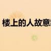 楼上的人故意制造噪音怎么办（噪音怎么办）
