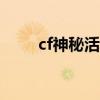 cf神秘活动(cf2月21日神秘礼包) cf神秘活动(cf2月21日神秘礼包)