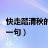 快走踏清秋的上一句是什么(快走踏清秋的上一句) 快走踏清秋的上一句是什么(快走踏清秋的上一句)