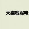 天猫客服电话人工接听（天猫客服电话）