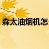 森太油烟机怎么样拆开（森太油烟机怎么样）