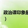 政治课印象最深的一节课（印象最深的一节课）