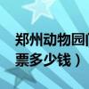 郑州动物园门票多少钱2023（郑州动物园门票多少钱）