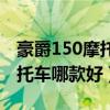 豪爵150摩托车哪款好什么价位（豪爵150摩托车哪款好）