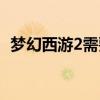 梦幻西游2需要花钱吗（梦幻西游2要钱吗）
