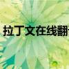 拉丁文在线翻译器文字网（拉丁文在线翻译）