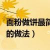 面粉做饼最简单的做法视频(面粉做饼最简单的做法) 面粉做饼最简单的做法视频(面粉做饼最简单的做法)