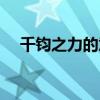 千钧之力的意思拼音（千钧之力的意思）