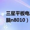 三星平板电脑n8000充不进电（三星平板电脑n8010）